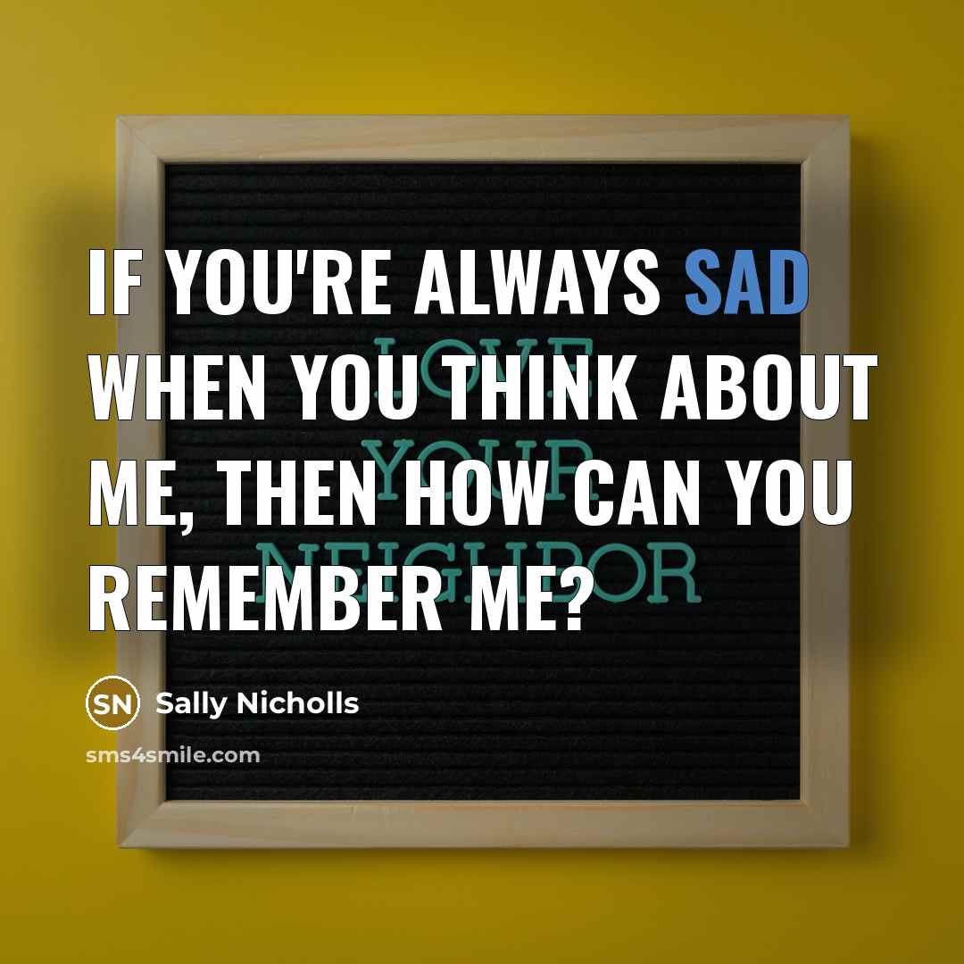“If you're always sad when you think about me, then…” quote by Sally Nicholls