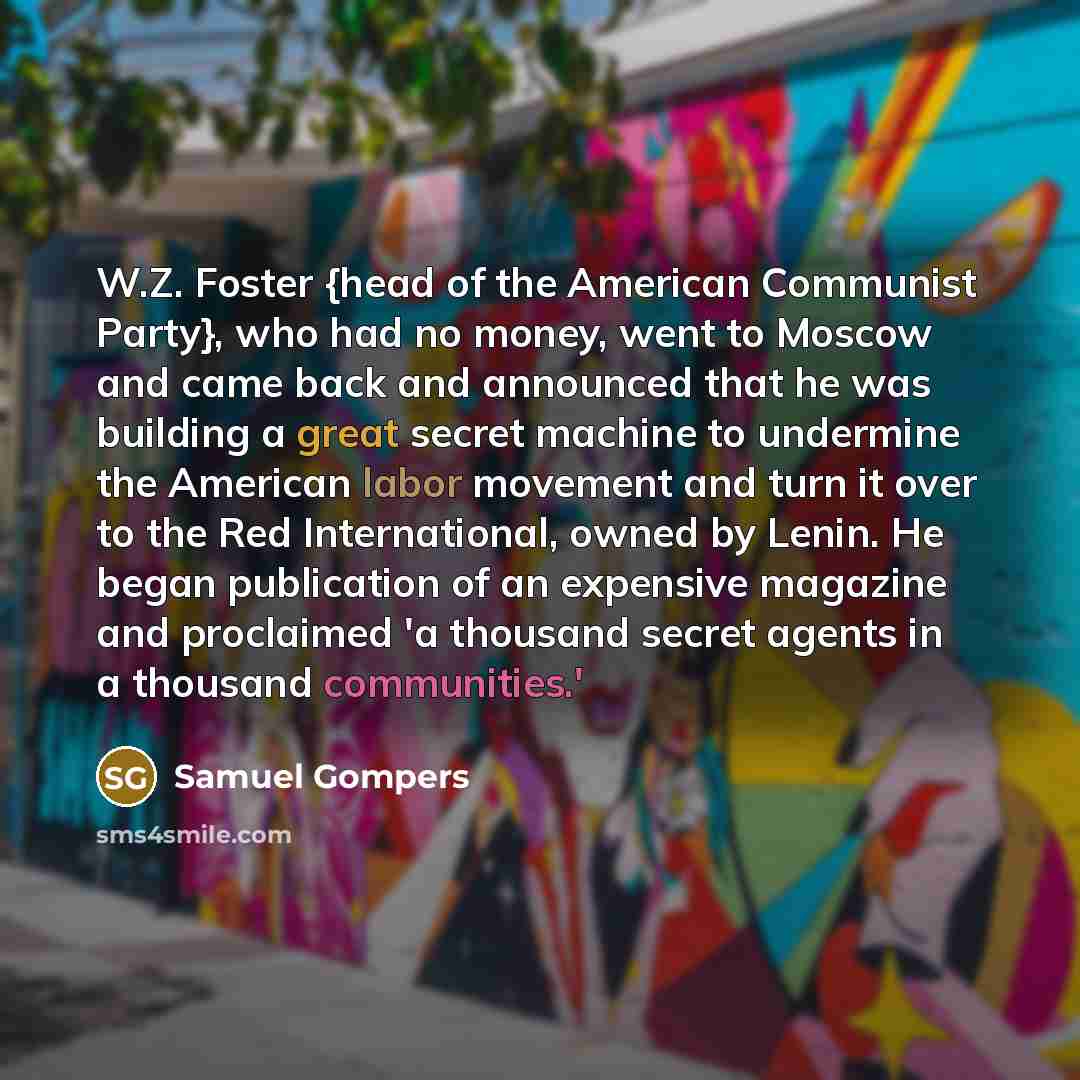 “W.Z. Foster {head of the American Communist Party}, who had…” quote by Samuel Gompers