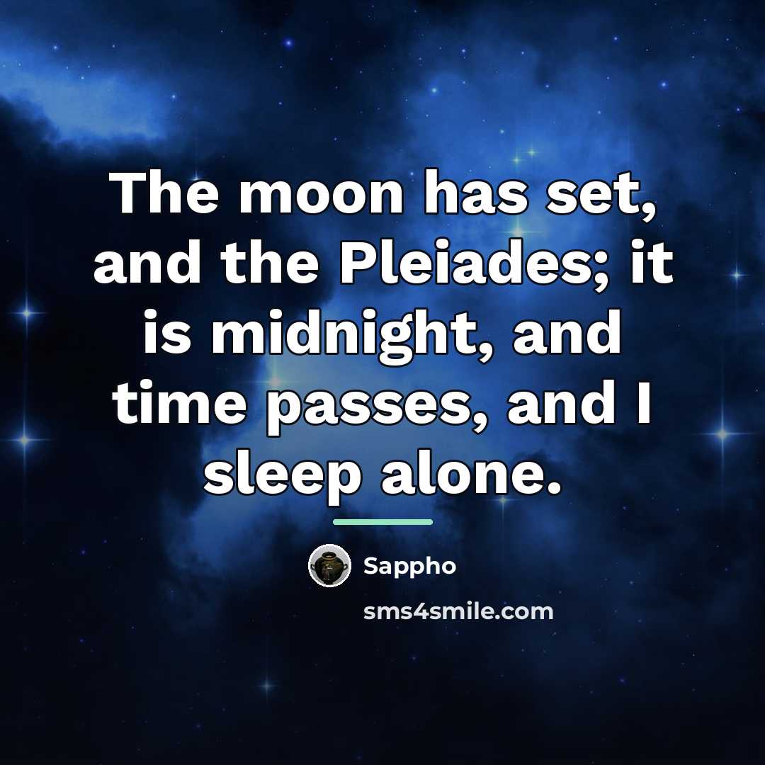 “The moon has set, and the Pleiades; it is midnight,…” quote by Sappho