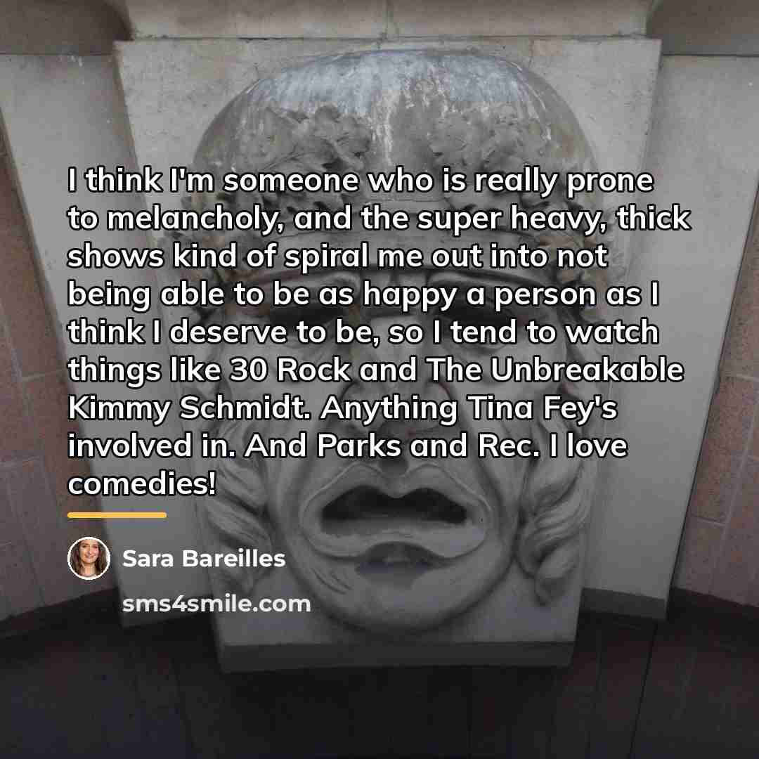 “I think I'm someone who is really prone to melancholy,…” quote by Sara Bareilles