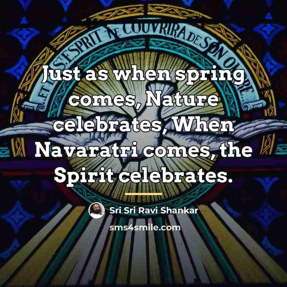 “Just as when spring comes, Nature celebrates, When Navaratri comes,…” quote by Sri Sri Ravi Shankar