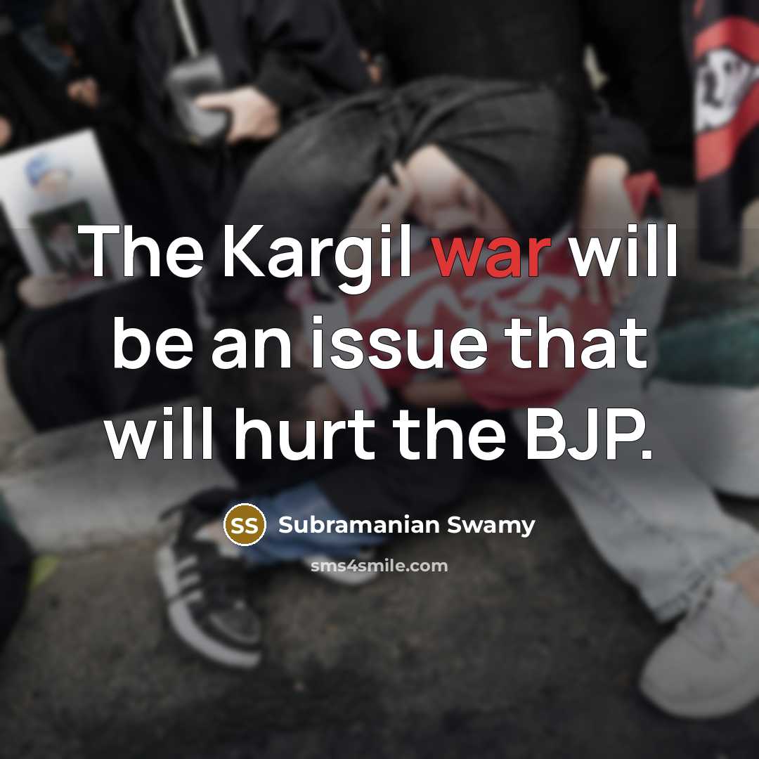 “The Kargil war will be an issue that will hurt…” quote by Subramanian Swamy