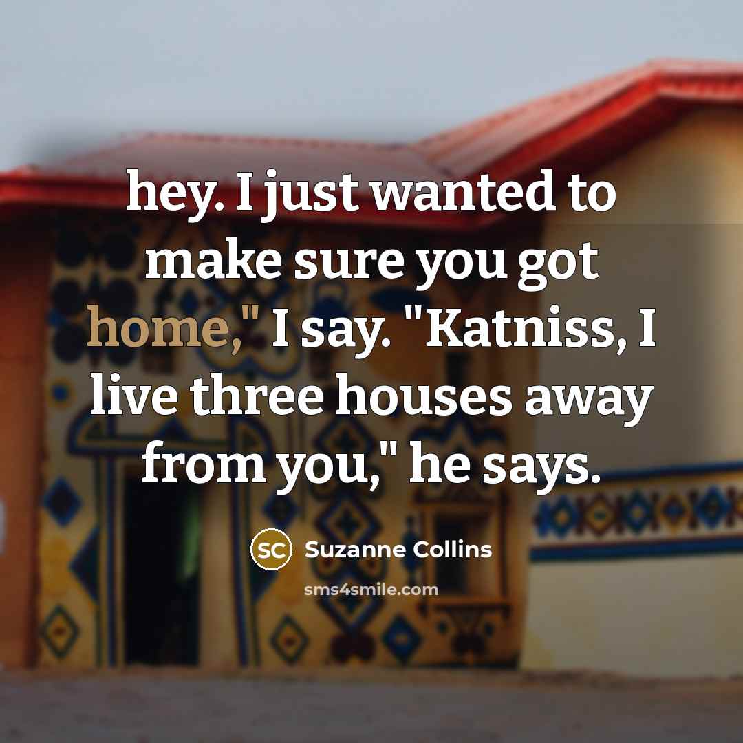 “hey. I just wanted to make sure you got home,"…” quote by Suzanne Collins