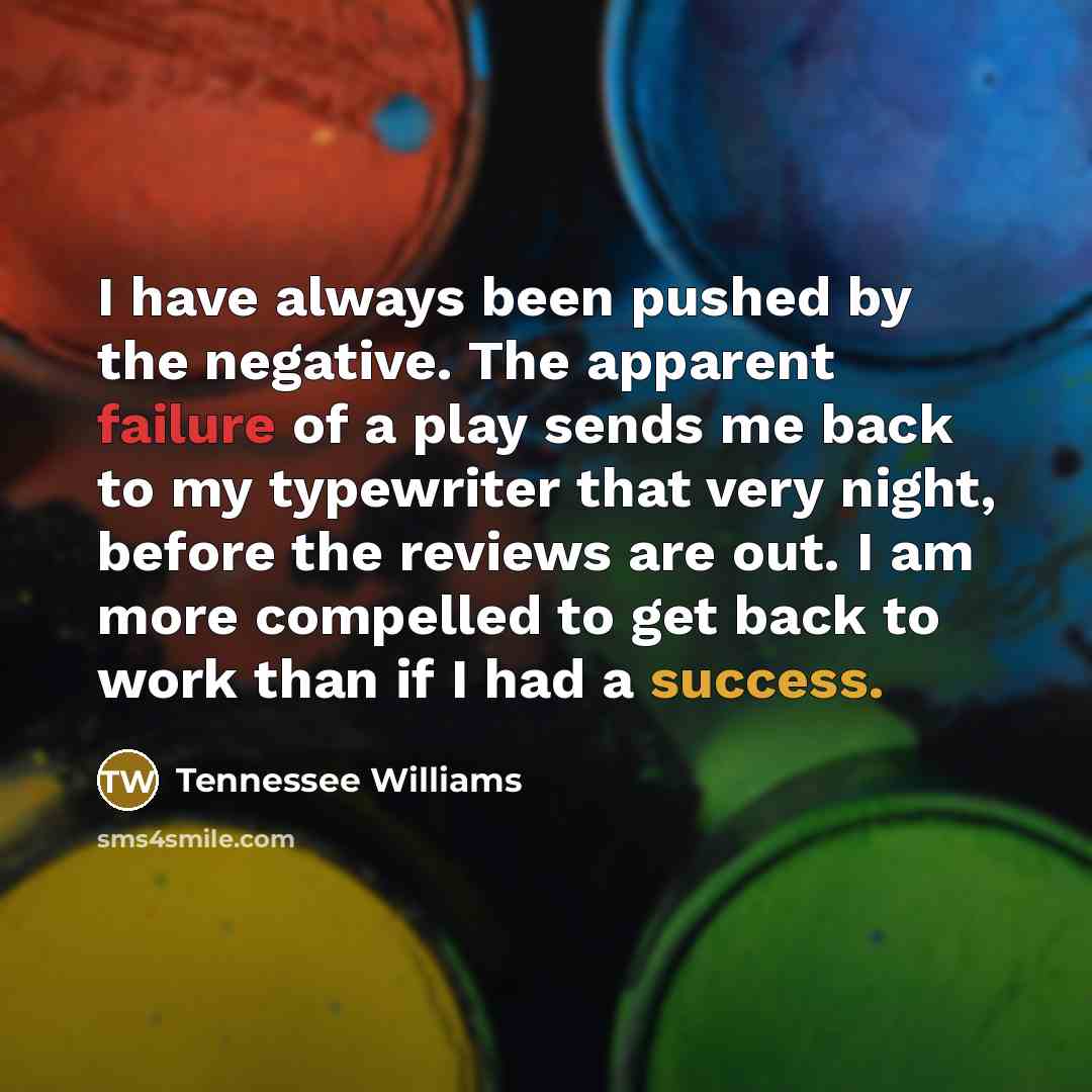 “I have always been pushed by the negative. The apparent…” quote by Tennessee Williams