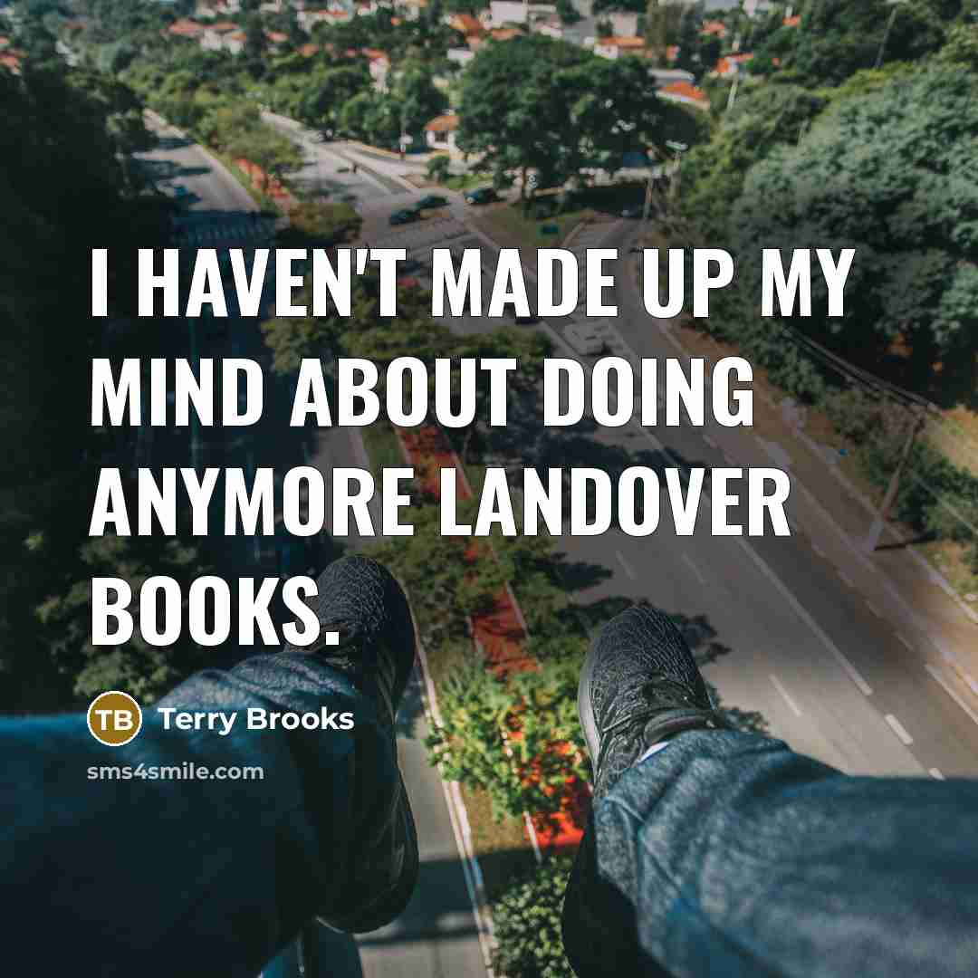 “I haven't made up my mind about doing anymore Landover…” quote by Terry Brooks