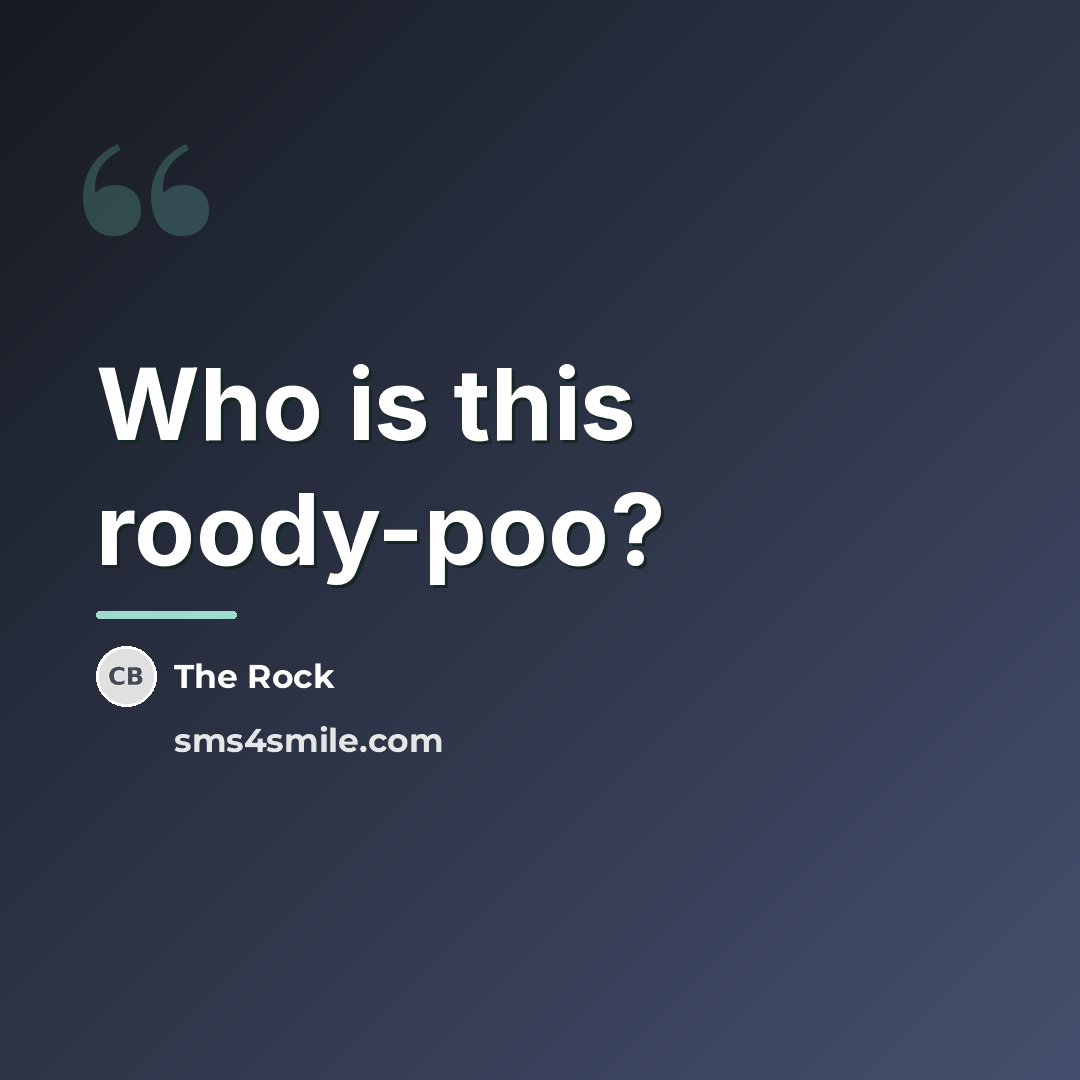 “Who is this roody-poo?…” quote by The Rock