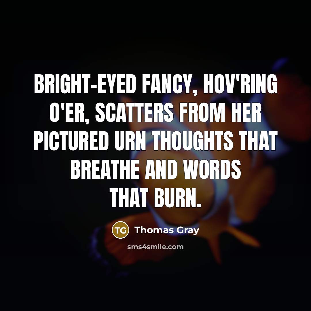 “Bright-eyed Fancy, hov'ring o'er, Scatters from her pictured urn Thoughts…” quote by Thomas Gray
