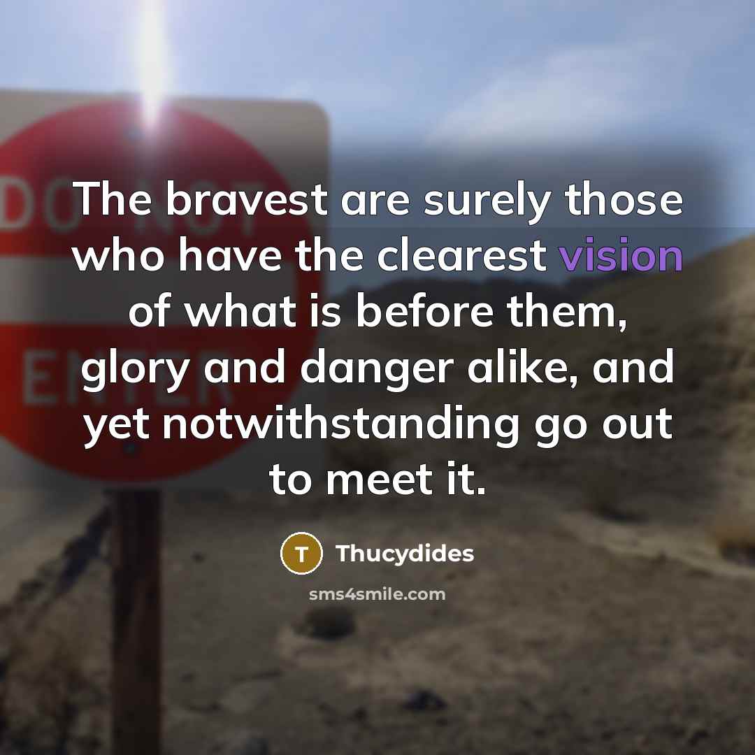 “The bravest are surely those who have the clearest vision…” quote by Thucydides