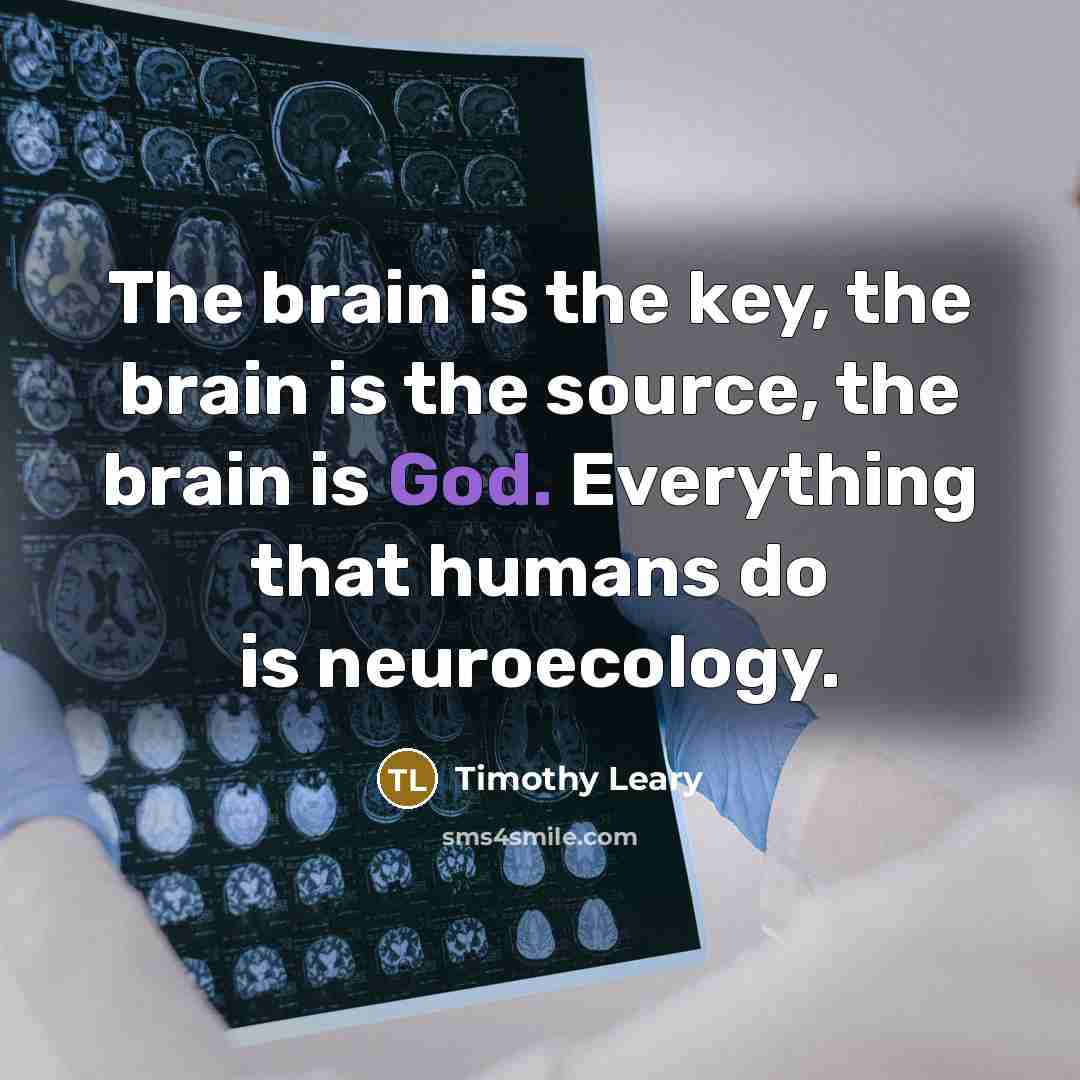 “The brain is the key, the brain is the source,…” quote by Timothy Leary
