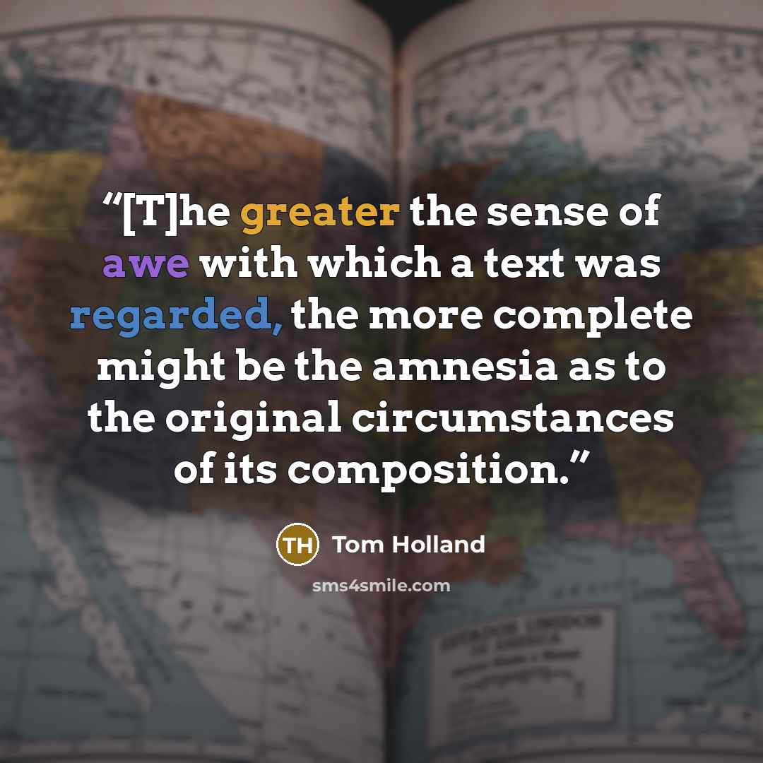 “[T]he greater the sense of awe with which a text was regarded, the more complete might be the amnesia as to the original circumstances of its composition.” quote by Tom Holland