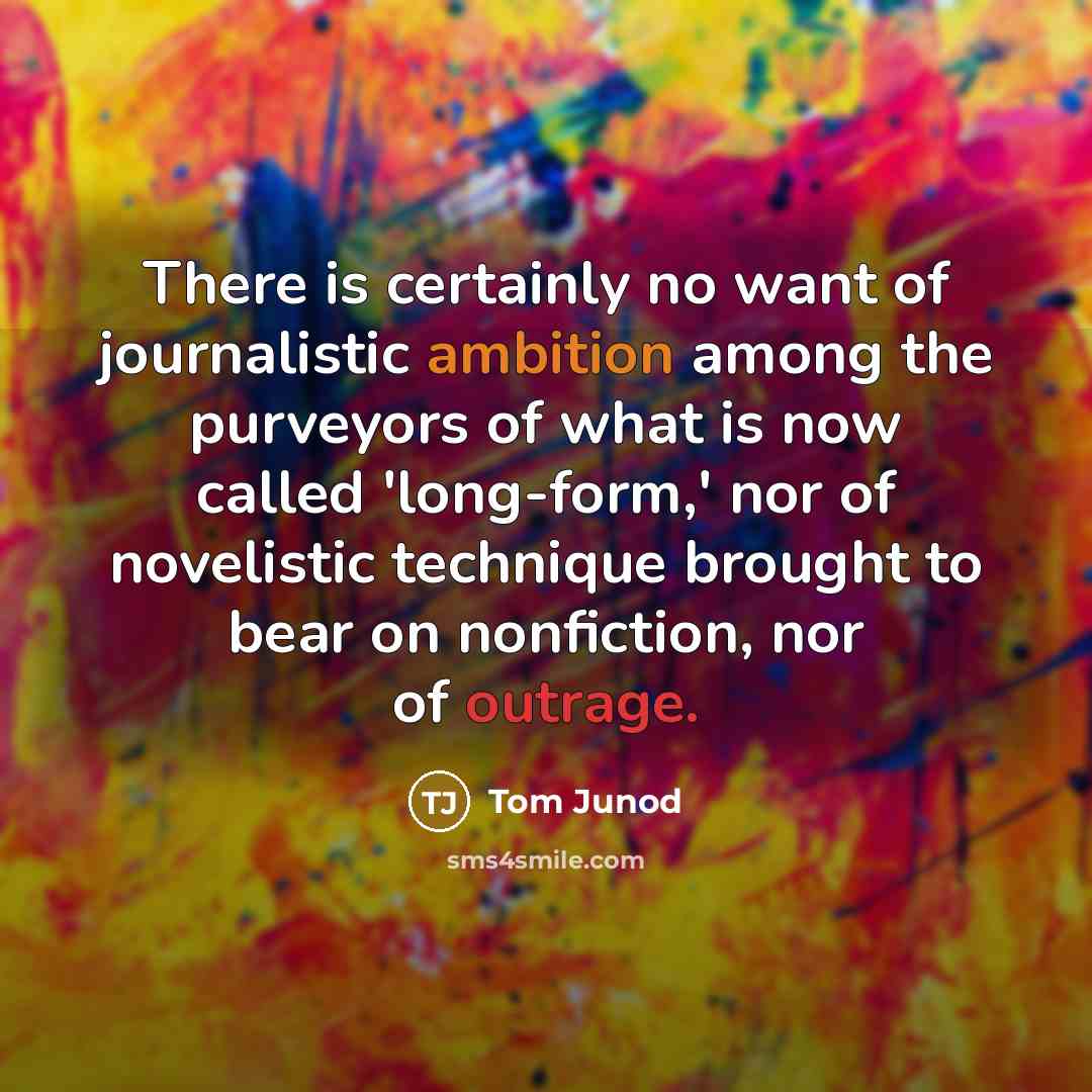 “There is certainly no want of journalistic ambition among the…” quote by Tom Junod