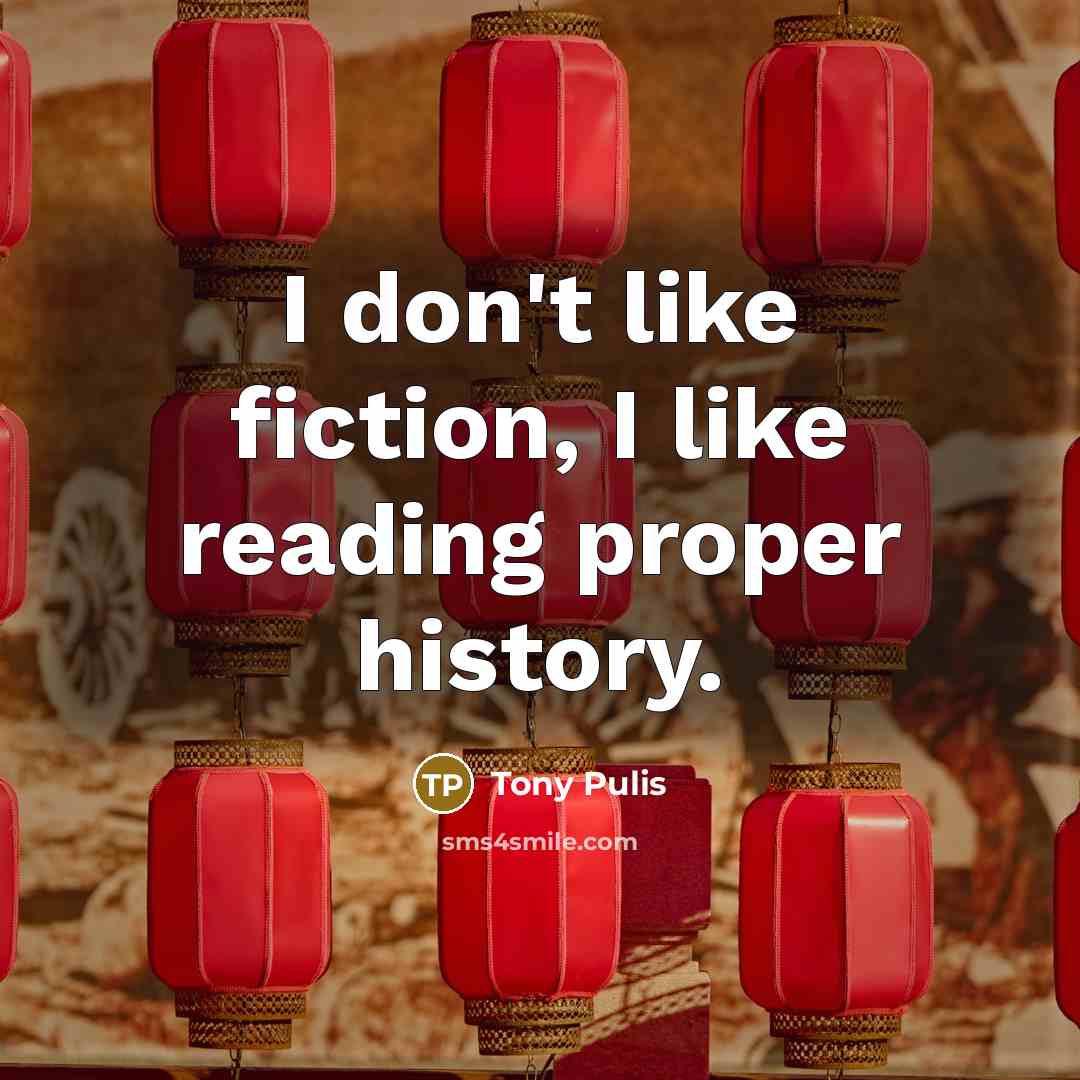 “I don't like fiction, I like reading proper history.…” quote by Tony Pulis