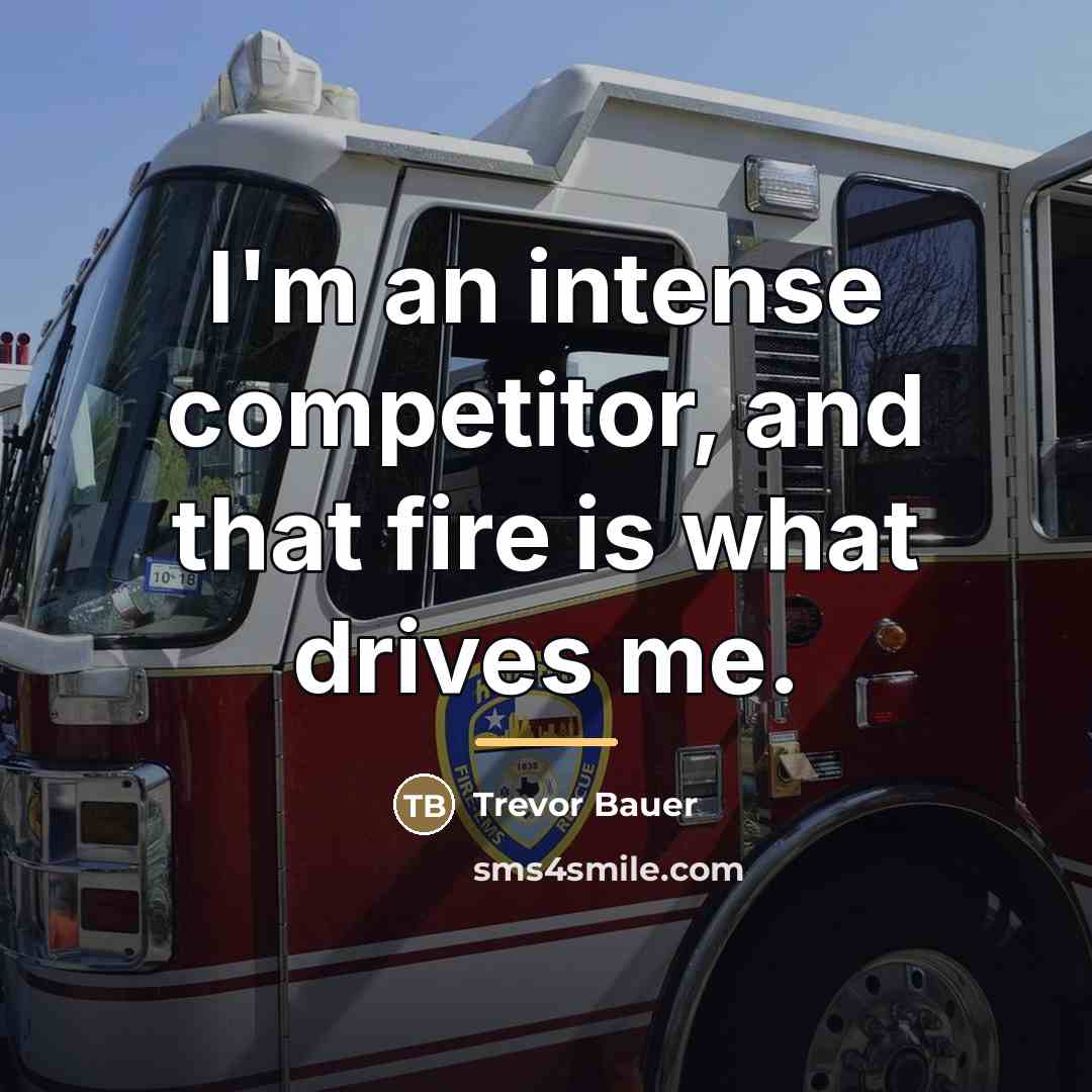 “I'm an intense competitor, and that fire is what drives…” quote by Trevor Bauer