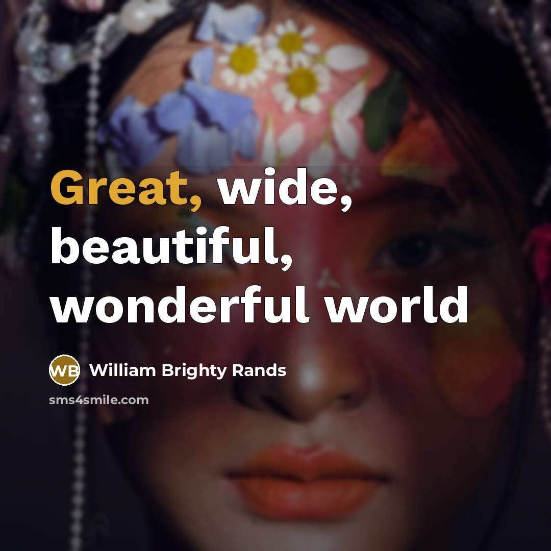 “Great, wide, beautiful, wonderful world…” quote by William Brighty Rands