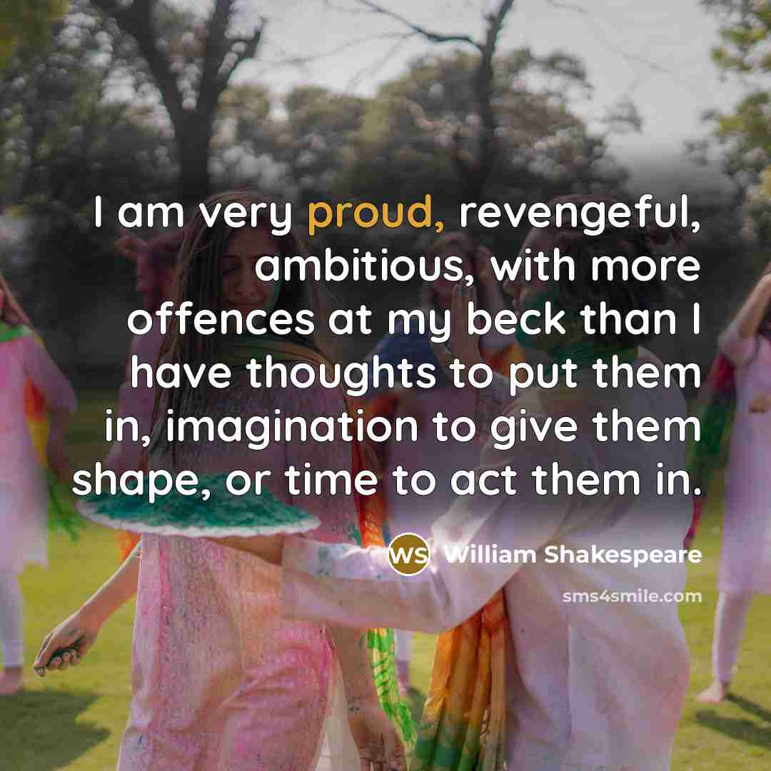 “I am very proud, revengeful, ambitious, with more offences at…” quote by William Shakespeare