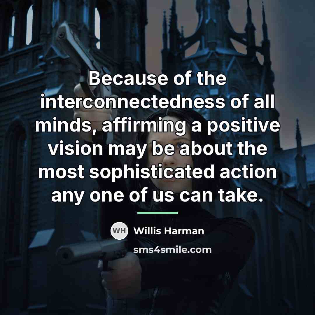 “Because of the interconnectedness of all minds, affirming a positive…” quote by Willis Harman