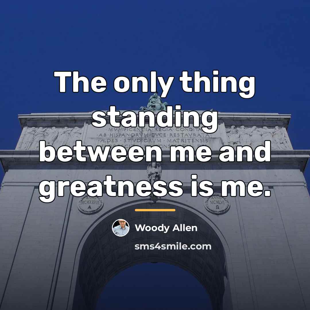 “The only thing standing between me and greatness is me.…” quote by Woody Allen