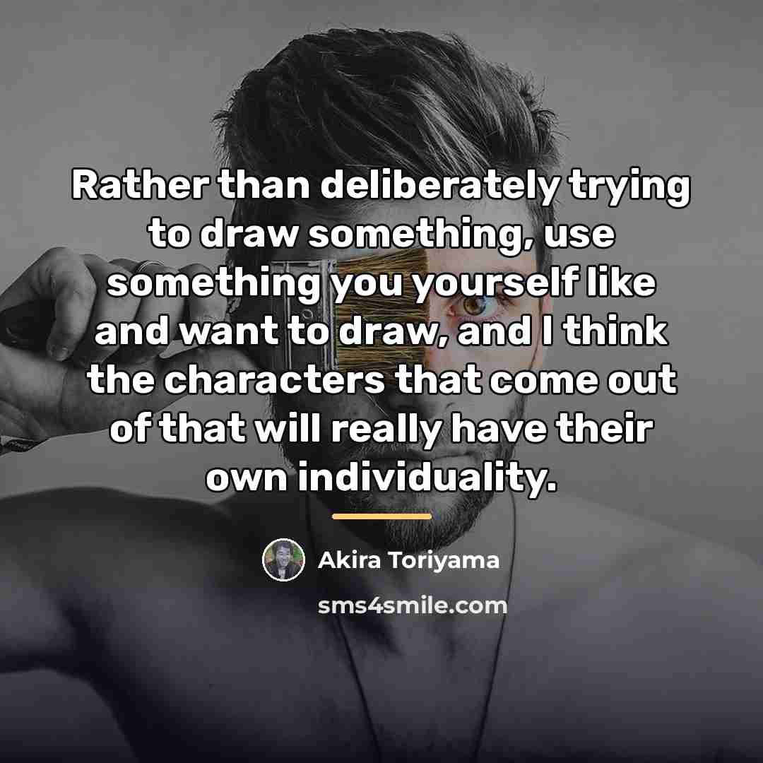 “Rather than deliberately trying to draw something, use something you…” quote by Akira Toriyama