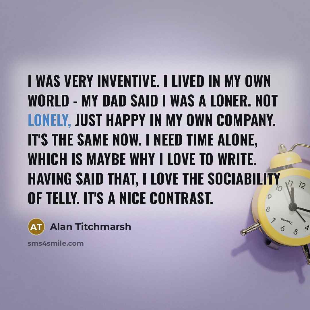 “I was very inventive. I lived in my own world…” quote by Alan Titchmarsh