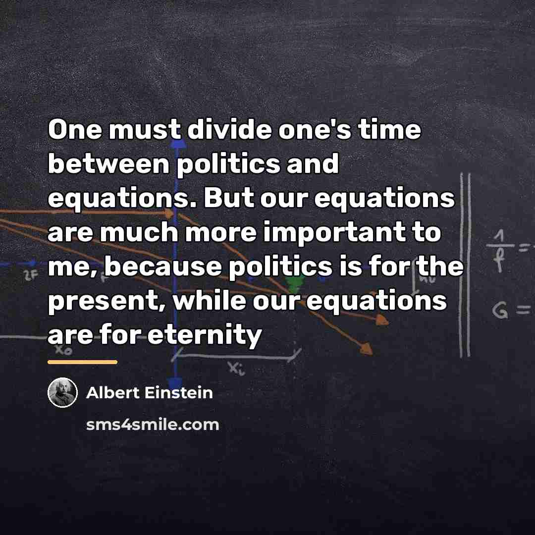“One must divide one's time between politics and equations. But…” quote by Albert Einstein