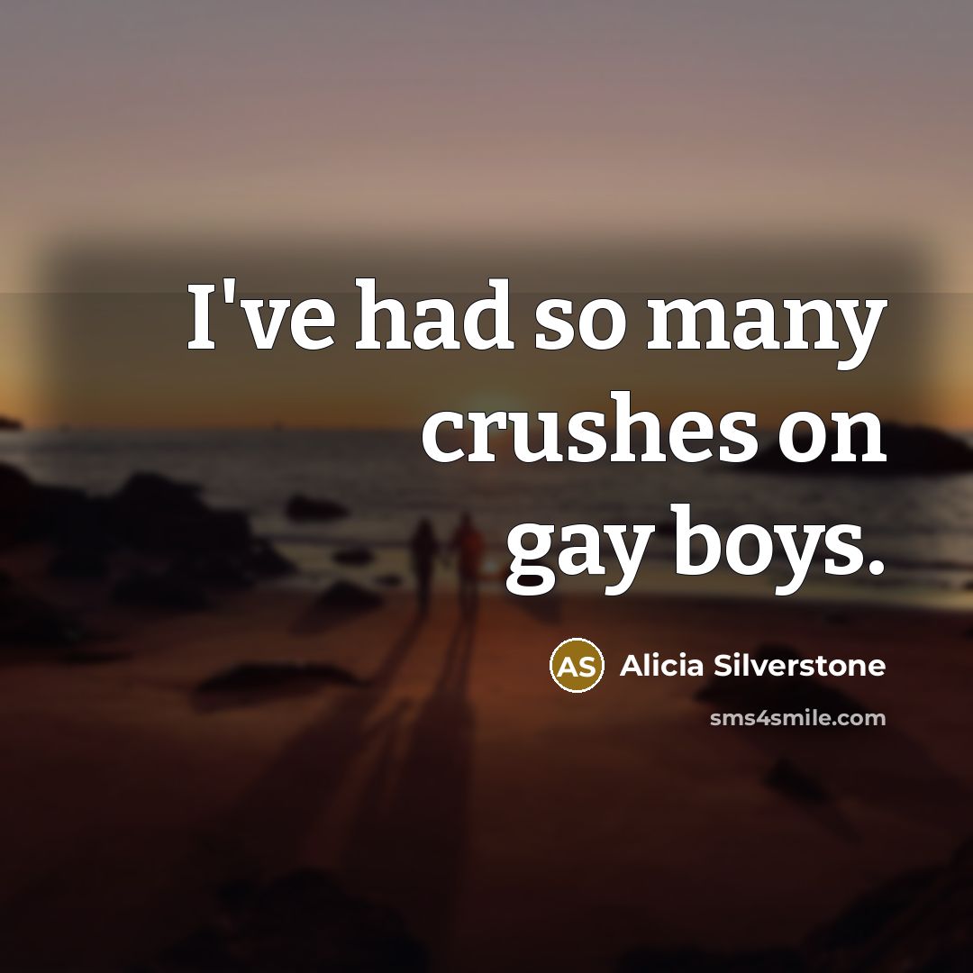“I've had so many crushes on gay boys.…” quote by Alicia Silverstone