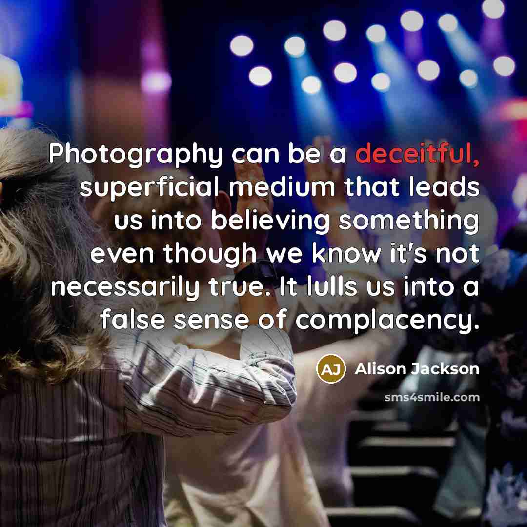 “Photography can be a deceitful, superficial medium that leads us…” quote by Alison Jackson