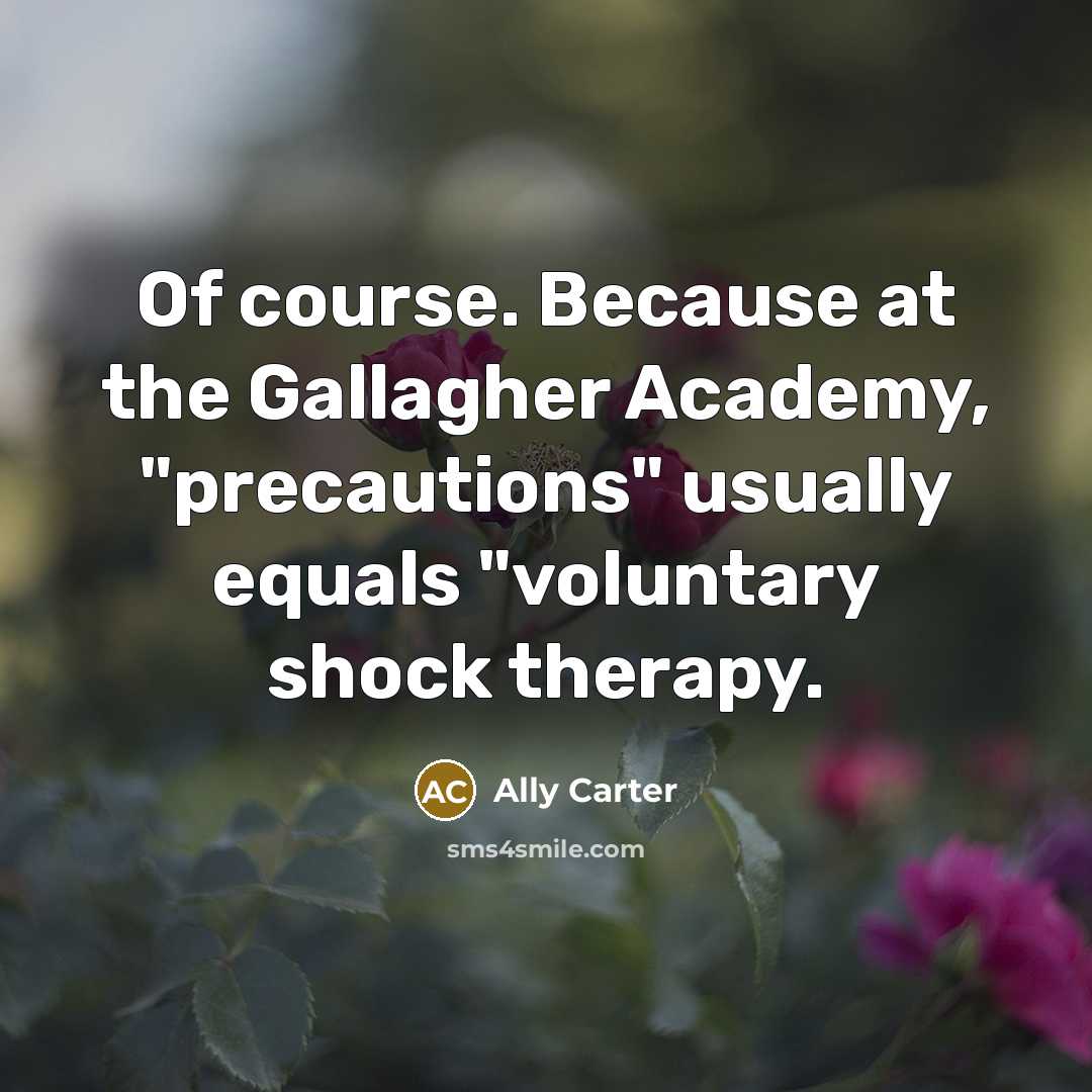 “Of course. Because at the Gallagher Academy, "precautions" usually equals…” quote by Ally Carter