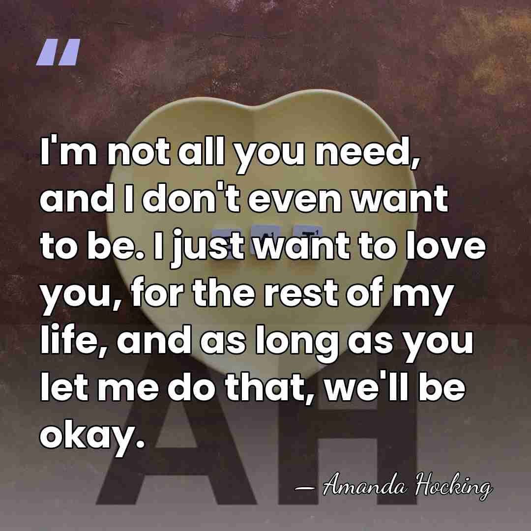 I'm not all you need, and I don't even want to be.&hellip; - Amanda Hocking