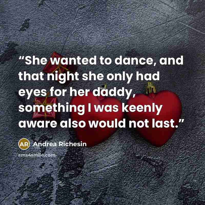 “She wanted to dance, and that night she only had eyes for her daddy, something I was keenly aware also would not last.” quote by Andrea Richesin
