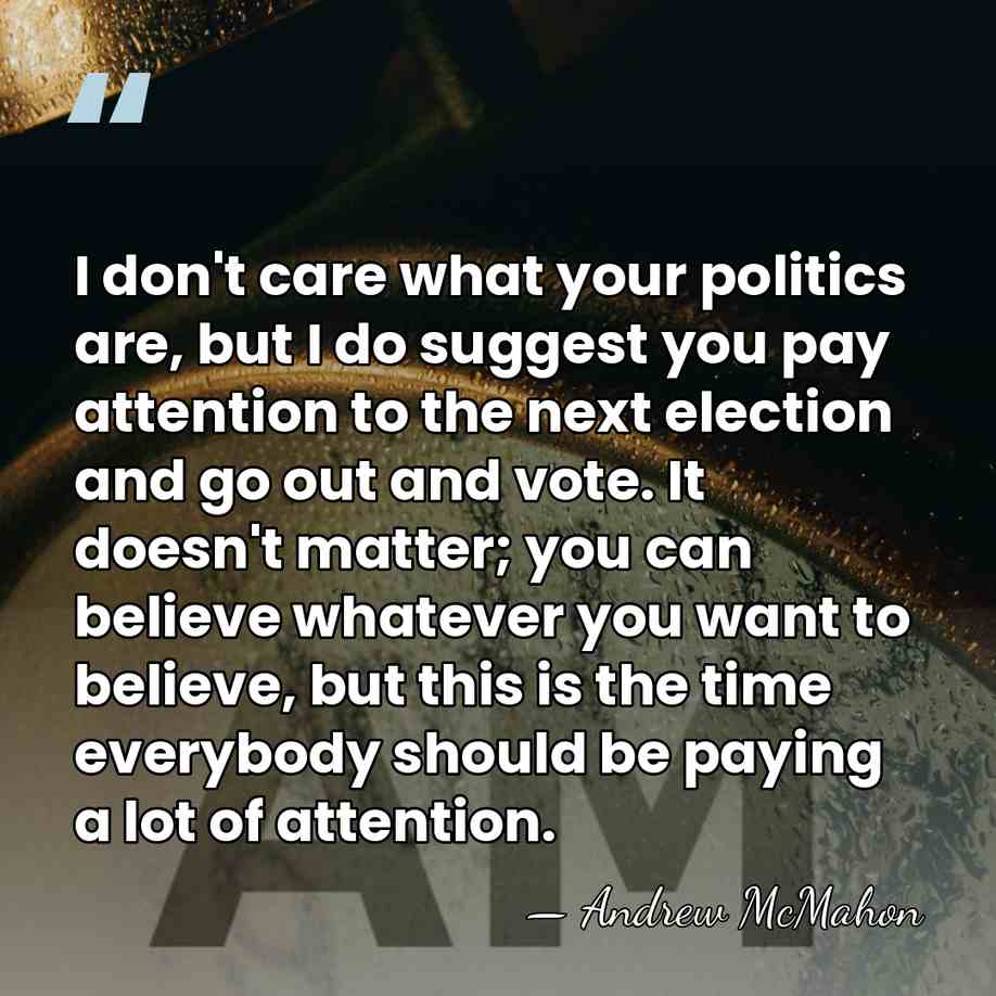 I don't care what your politics are, but I do suggest you&hellip; - Andrew McMahon
