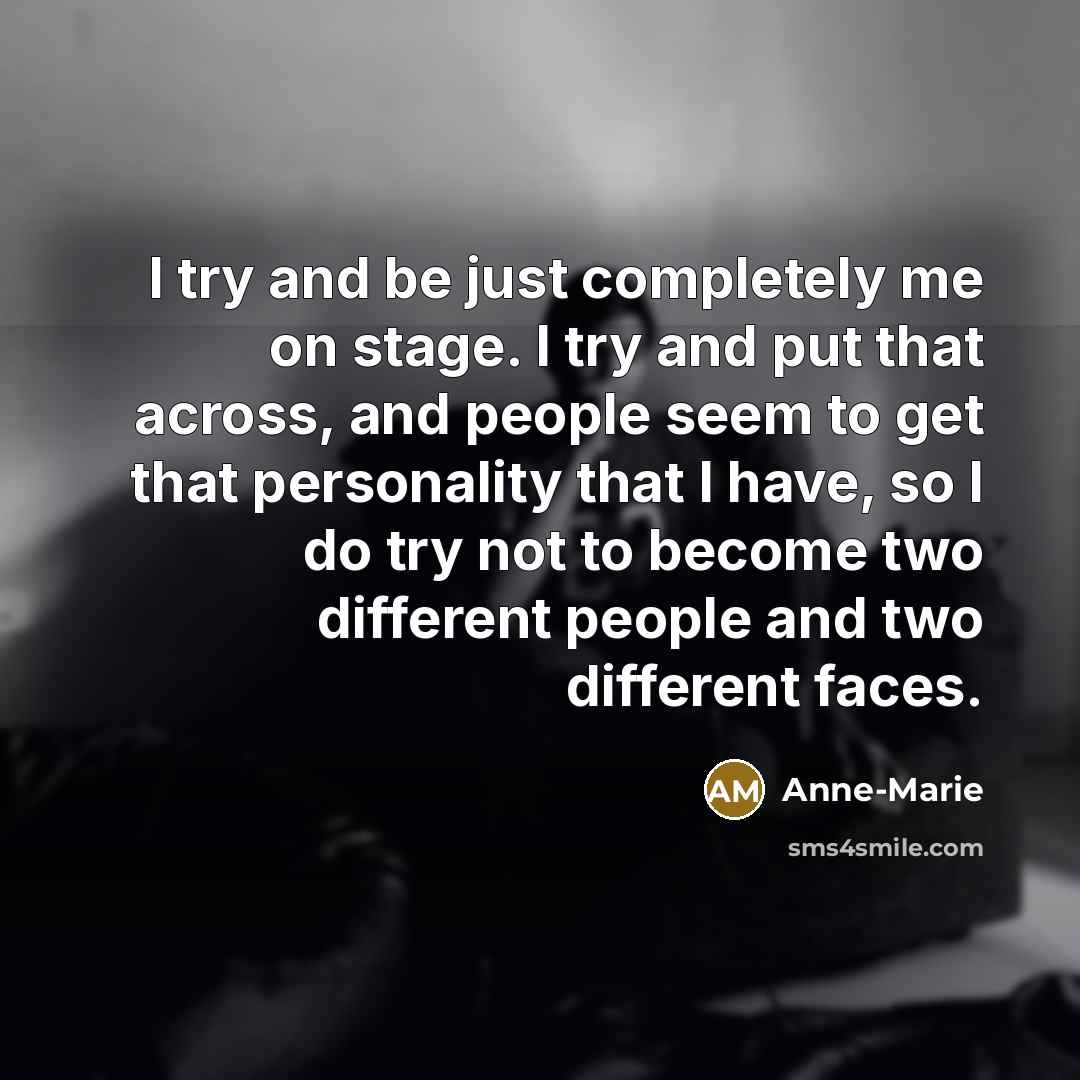 “I try and be just completely me on stage. I…” quote by Anne-Marie