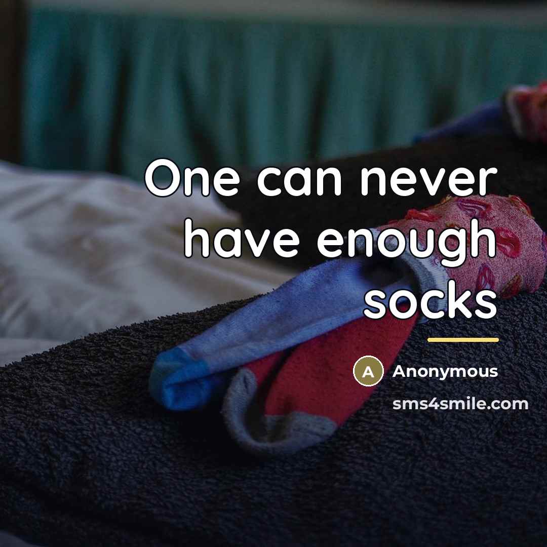 “One can never have enough socks…” quote by Anonymous