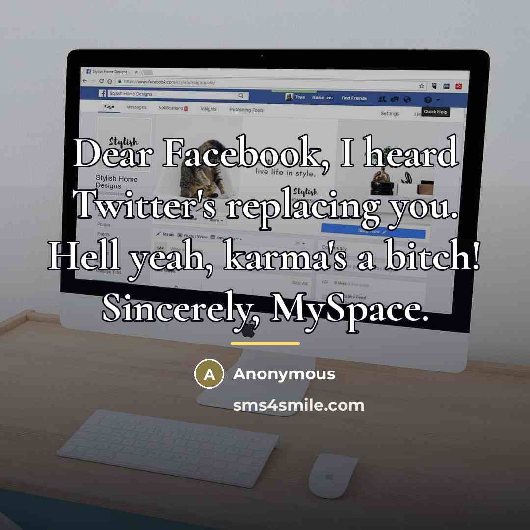 “Dear Facebook, I heard Twitter's replacing you. Hell yeah, karma's…” quote by Anonymous