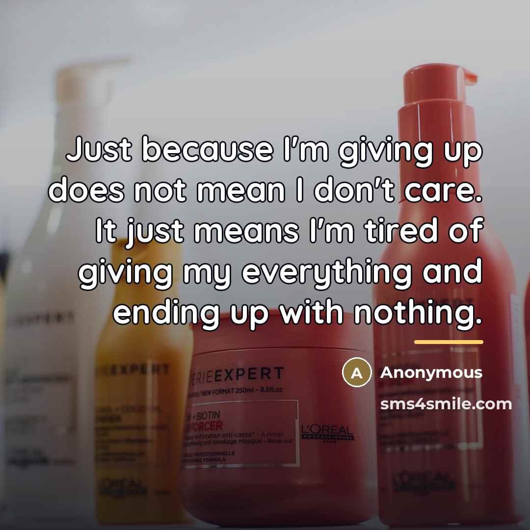 “Just because I'm giving up does not mean I don't…” quote by Anonymous