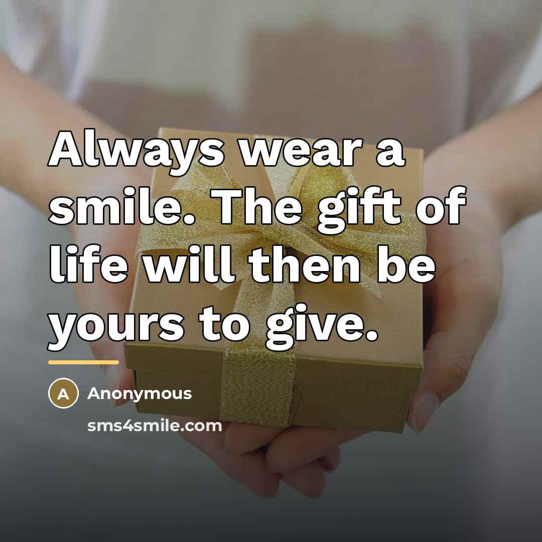 “Always wear a smile. The gift of life will then…” quote by Anonymous