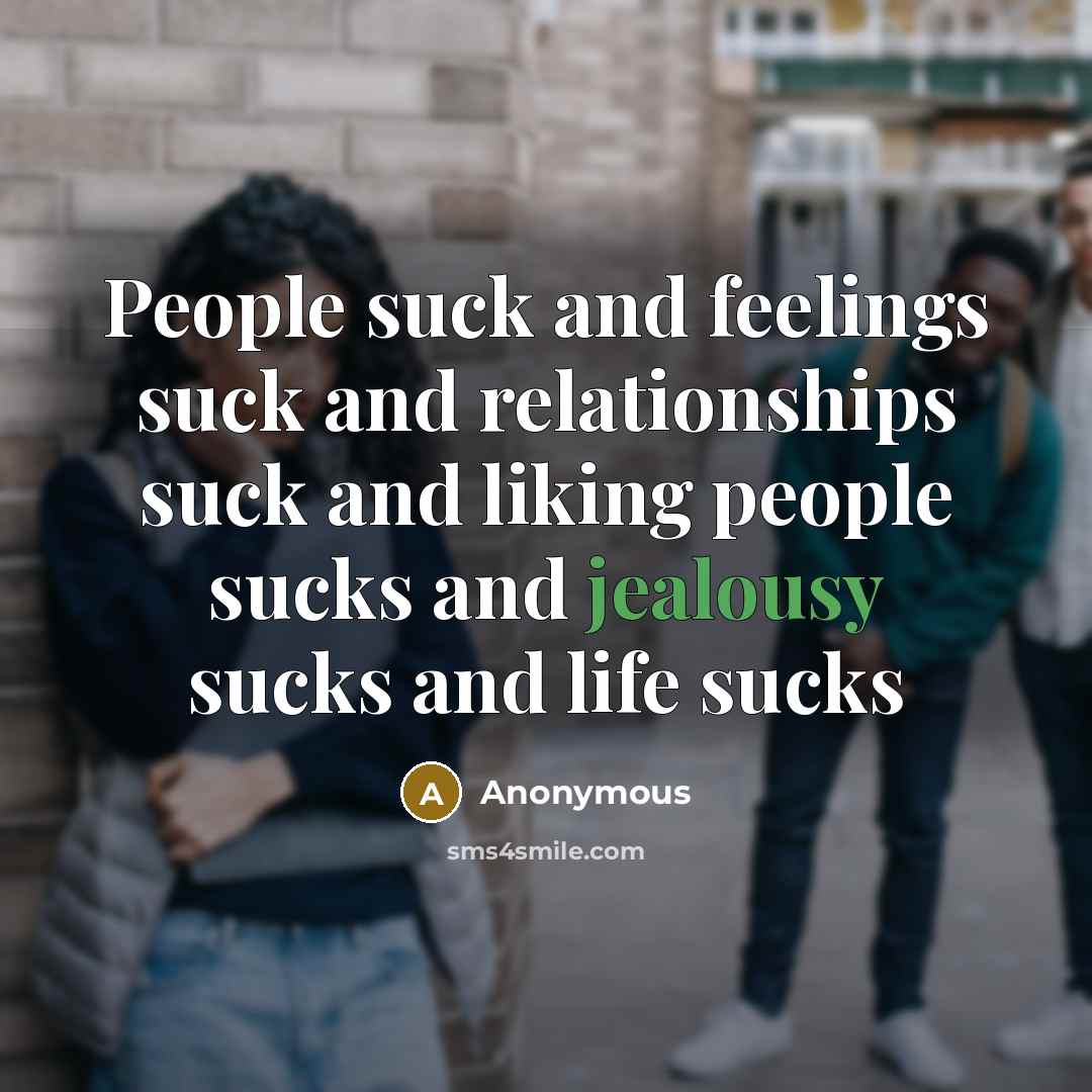 “People suck and feelings suck and relationships suck and liking…” quote by Anonymous