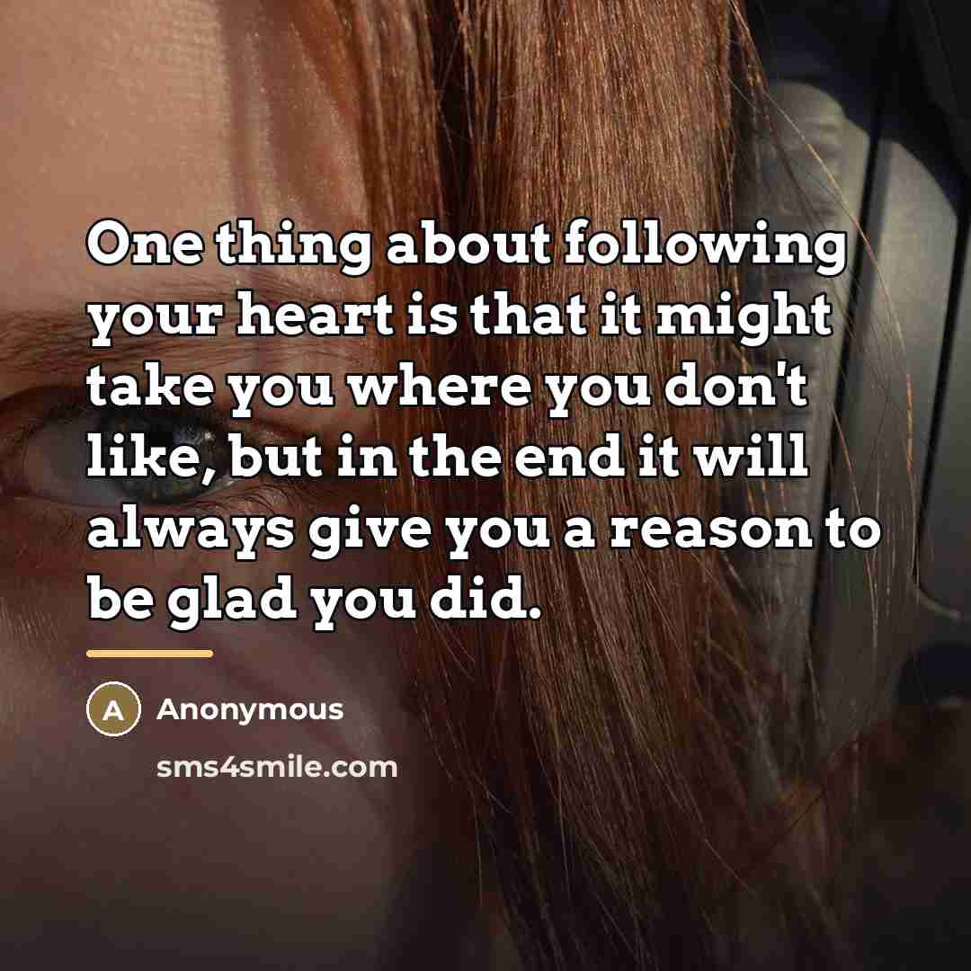 “One thing about following your heart is that it might…” quote by Anonymous