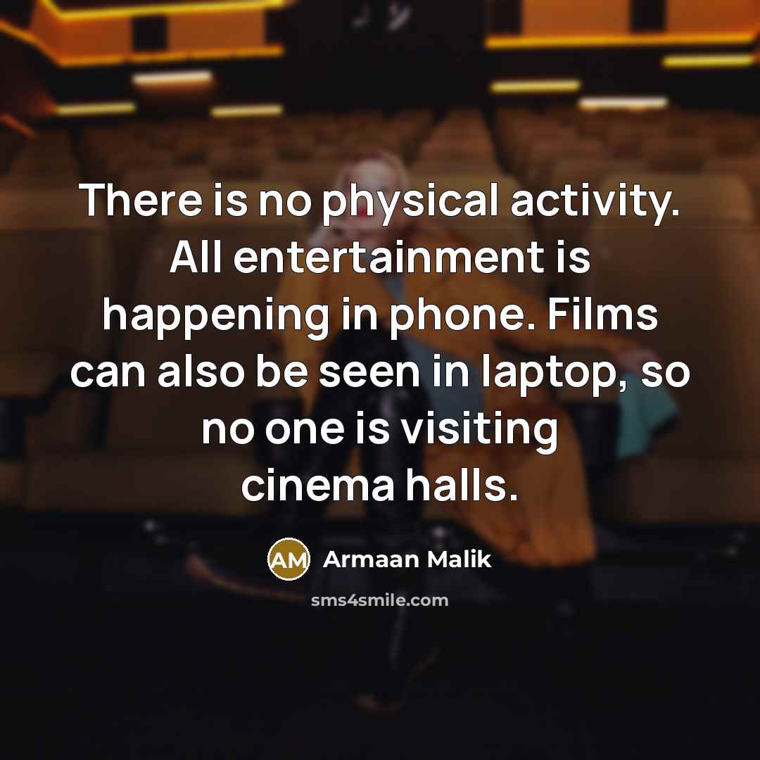 “There is no physical activity. All entertainment is happening in…” quote by Armaan Malik