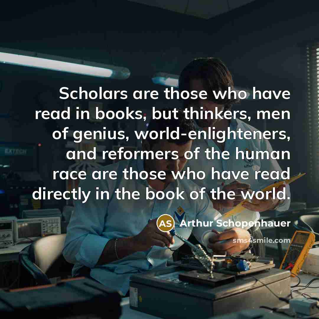 “Scholars are those who have read in books, but thinkers,…” quote by Arthur Schopenhauer