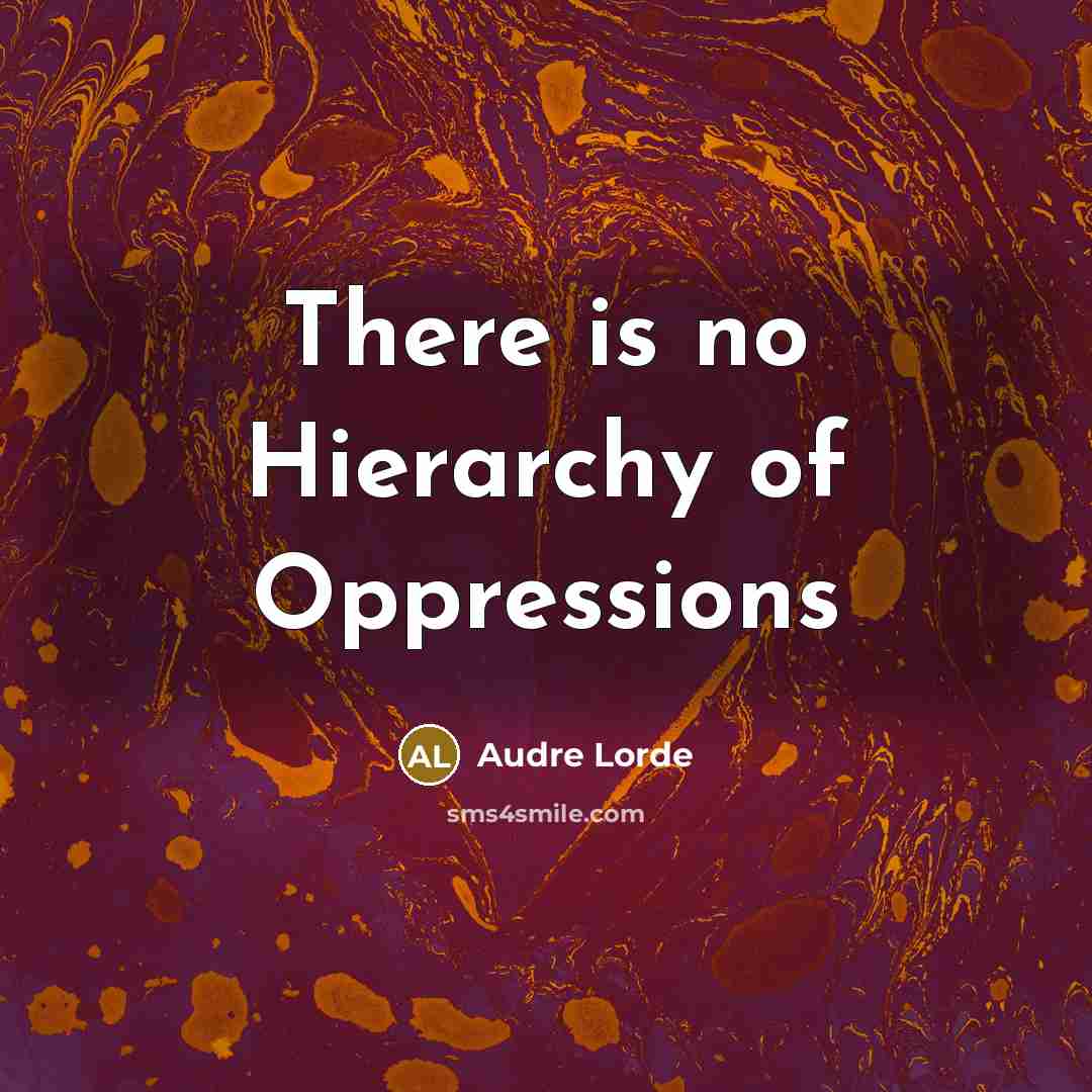 “There is no Hierarchy of Oppressions…” quote by Audre Lorde