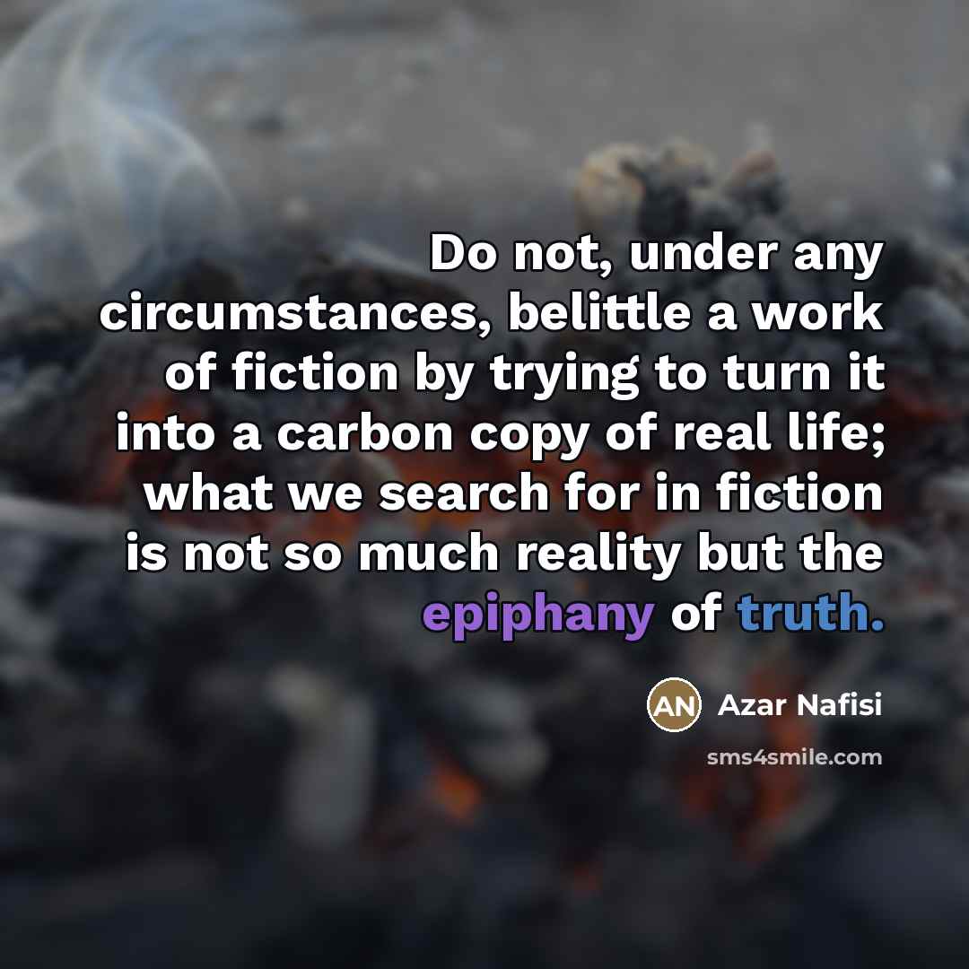 “Do not, under any circumstances, belittle a work of fiction…” quote by Azar Nafisi