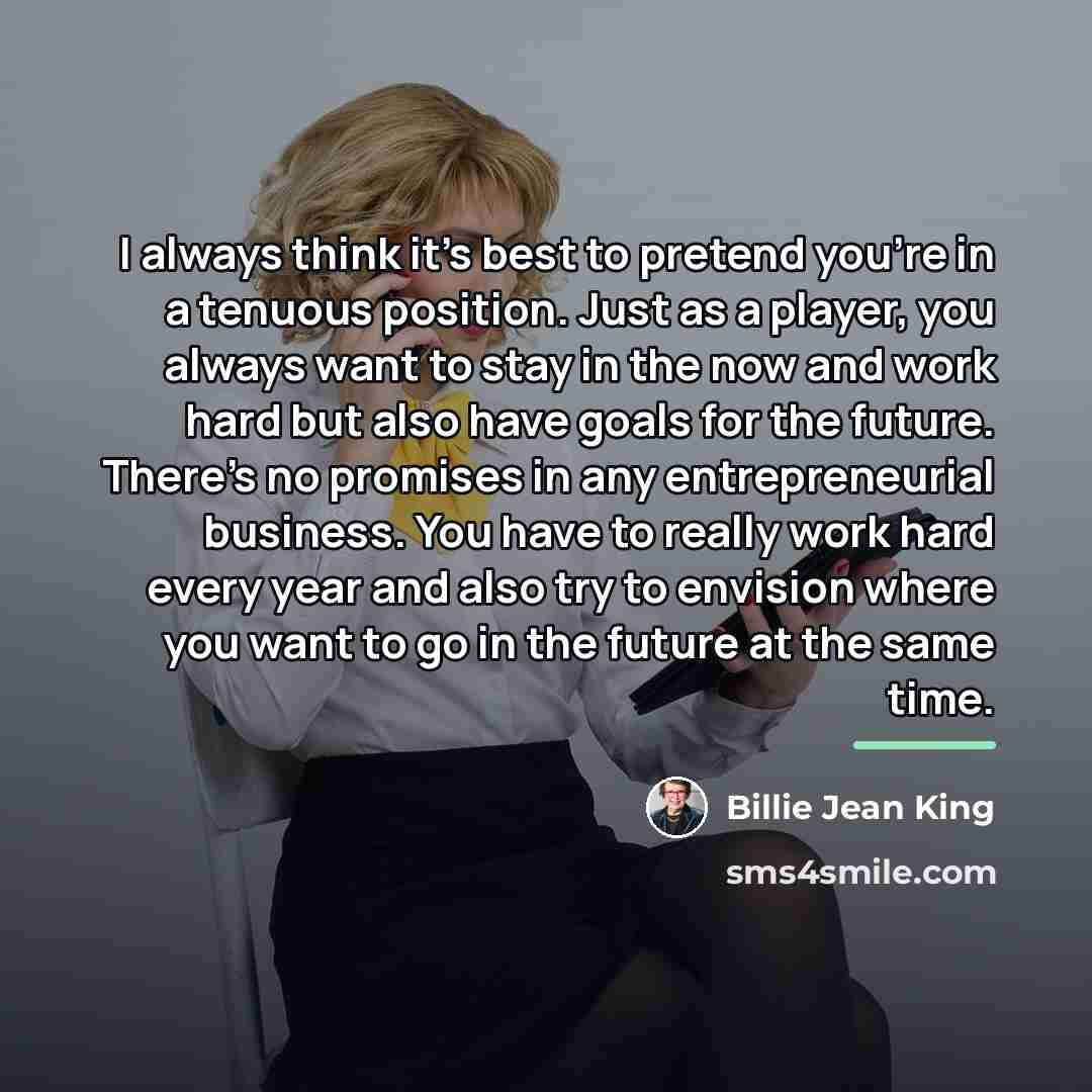 “I always think it's best to pretend you're in a…” quote by Billie Jean King
