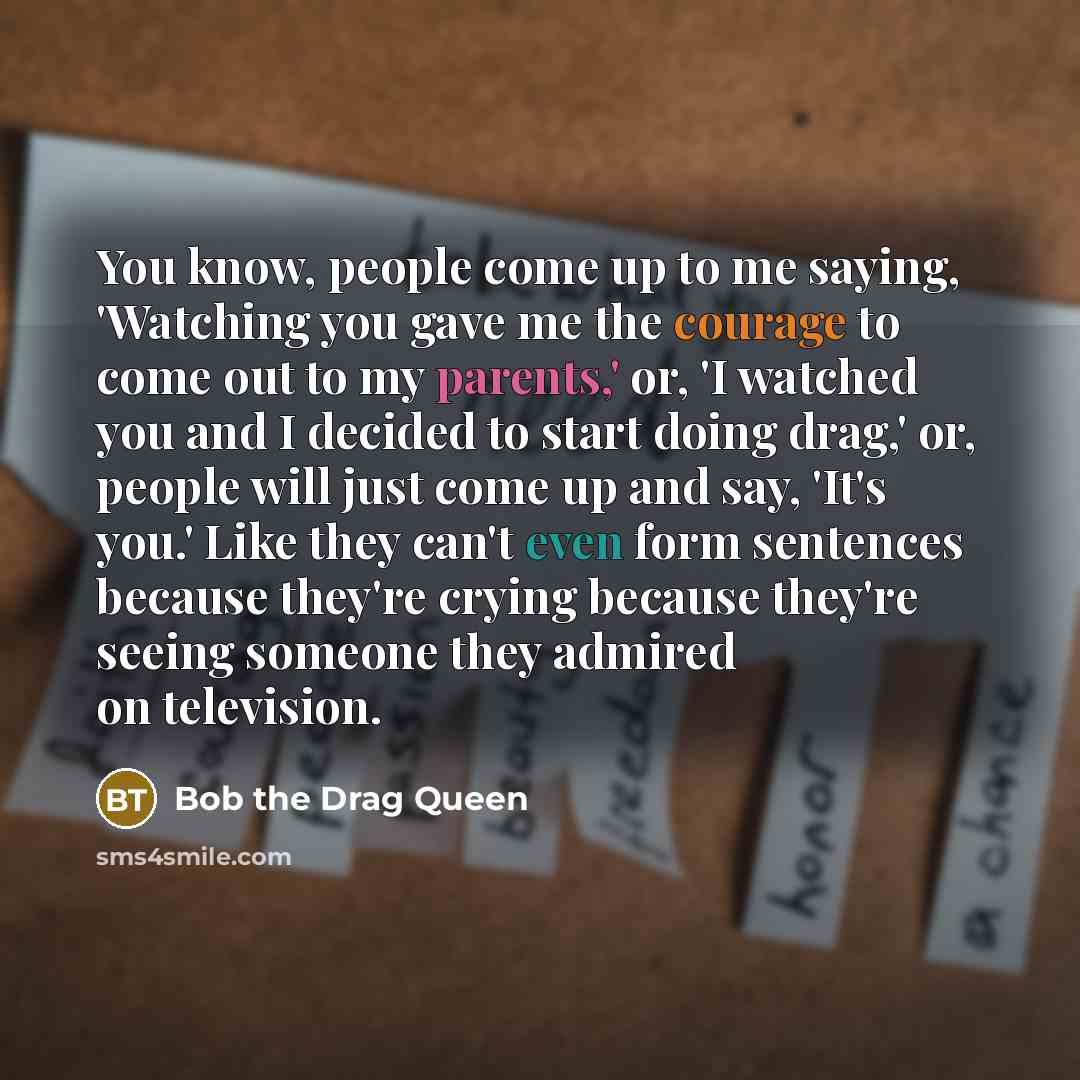 “You know, people come up to me saying, 'Watching you…” quote by Bob the Drag Queen