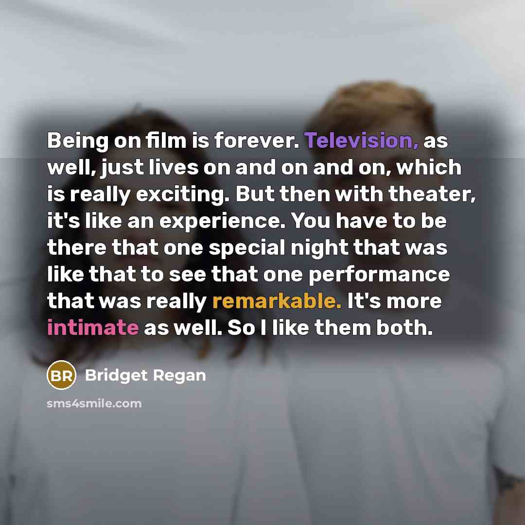 “Being on film is forever. Television, as well, just lives…” quote by Bridget Regan