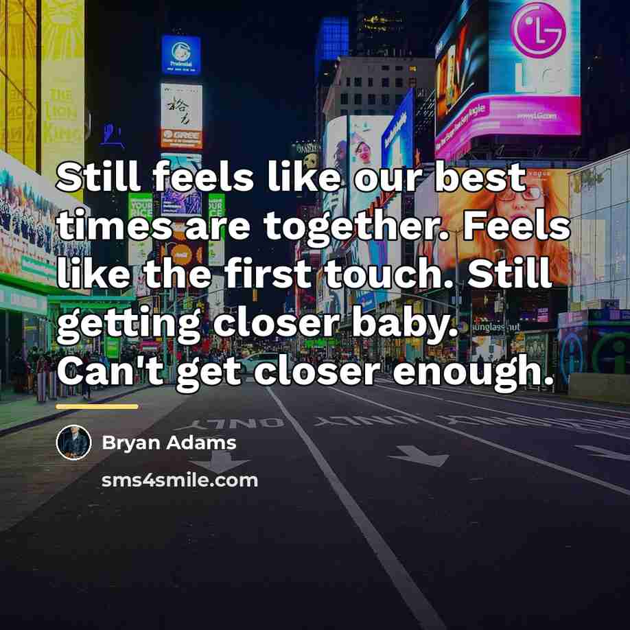 “Still feels like our best times are together. Feels like…” quote by Bryan Adams