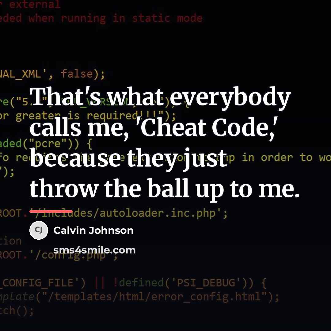 “That's what everybody calls me, 'Cheat Code,' because they just…” quote by Calvin Johnson