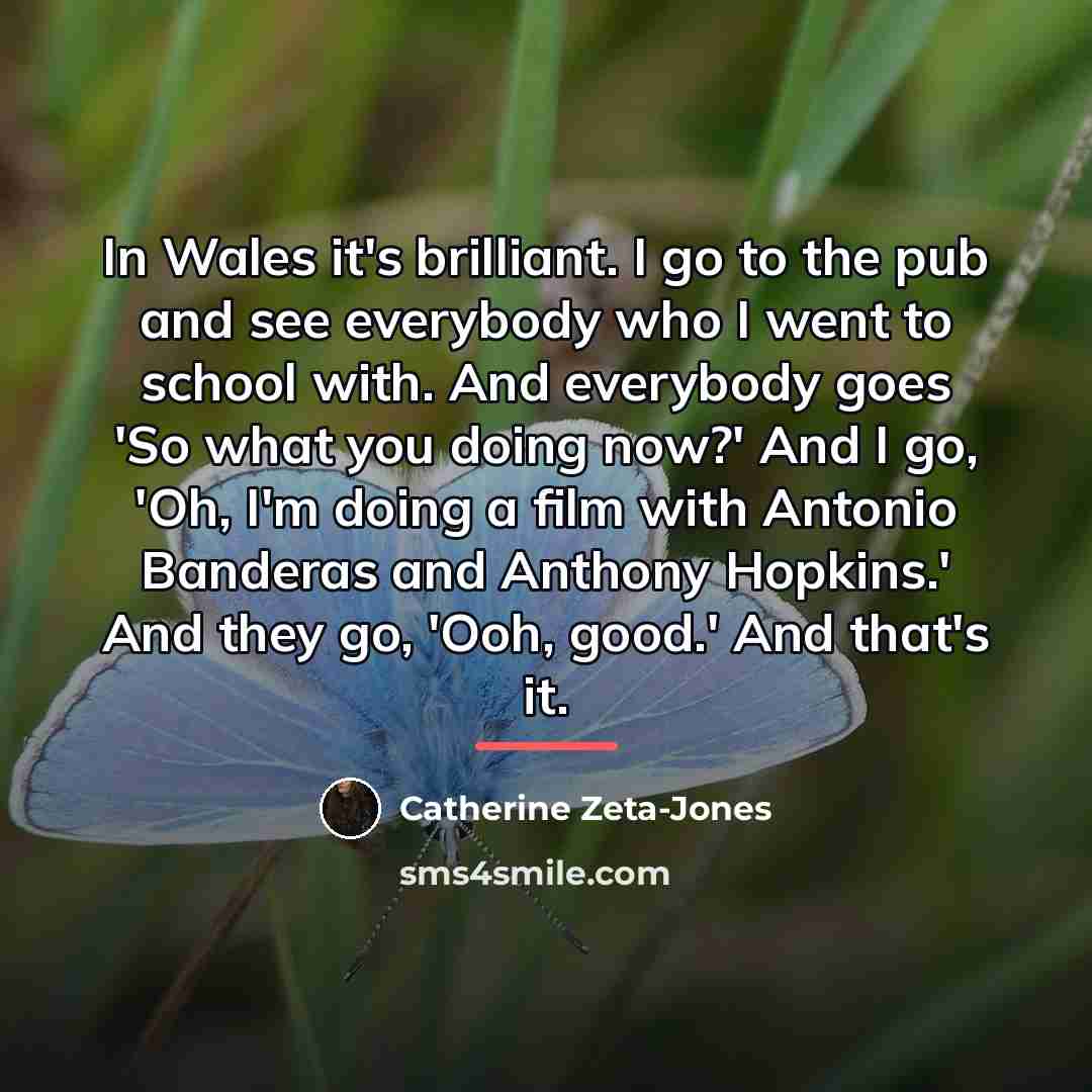 “In Wales it's brilliant. I go to the pub and…” quote by Catherine Zeta-Jones