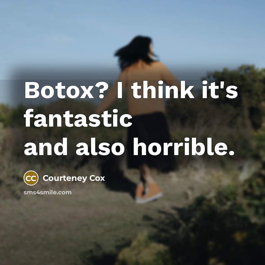 “Botox? I think it's fantastic and also horrible.…” quote by Courteney Cox
