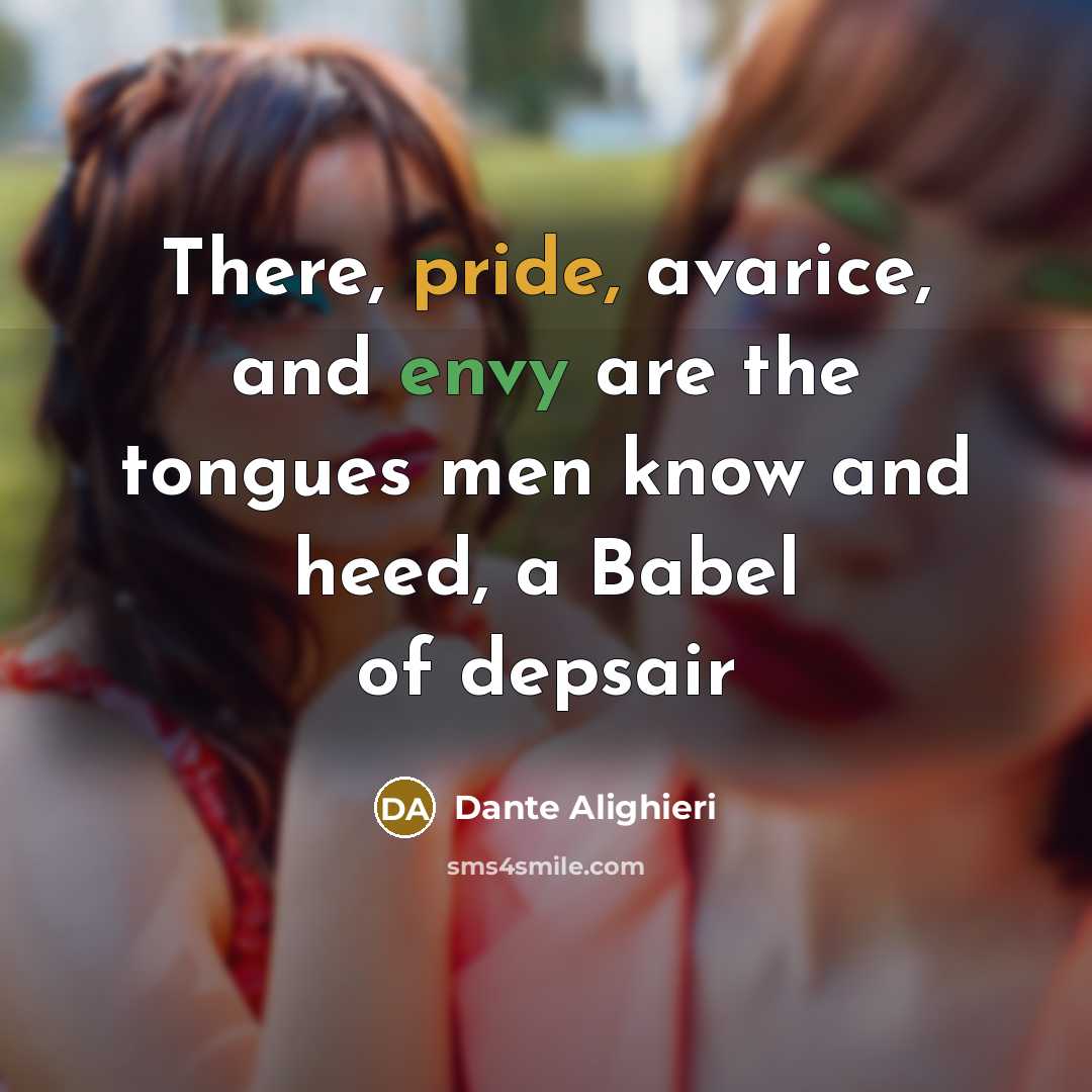 “There, pride, avarice, and envy are the tongues men know…” quote by Dante Alighieri