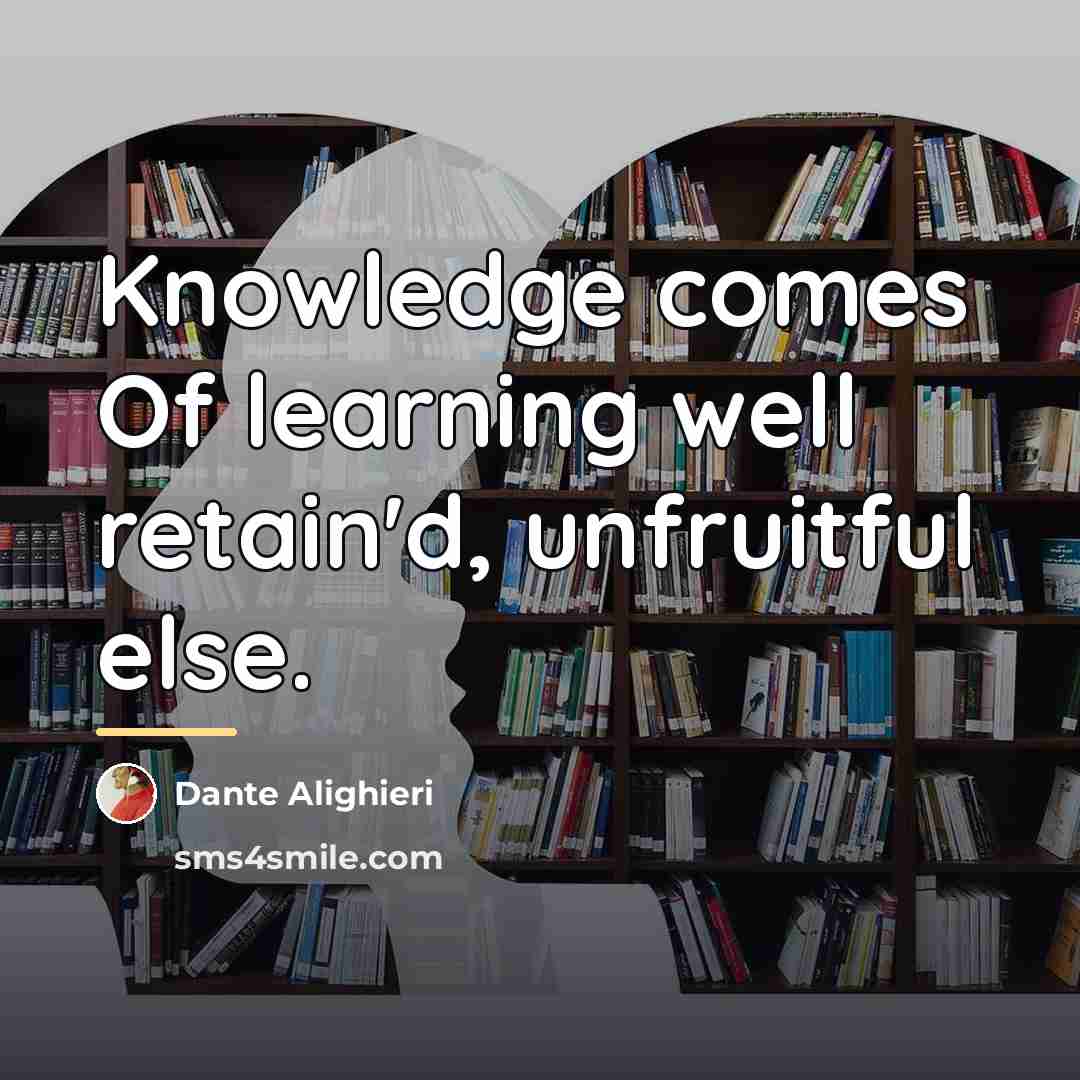 “Knowledge comes Of learning well retain'd, unfruitful else.…” quote by Dante Alighieri